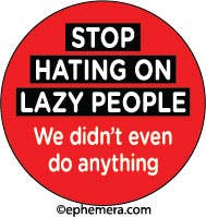 Ephemera - BUTTON: STOP HATING ON LAZY PEOPLE, - Green Ash Decor