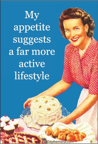 Ephemera - MAGNET: My appetite suggests a far more active lifestyle. - Green Ash Decor
