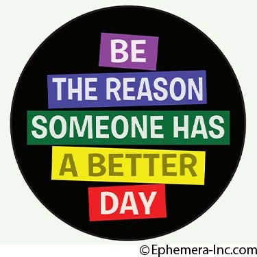 Ephemera - Button-Be the reason someone has a better day - Green Ash Decor