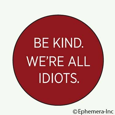Ephemera - Lapel Pin/Buttons: Be kind. We're all idiots. - Green Ash Decor